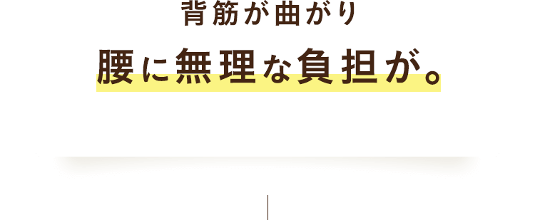 腰に無理な負担が。