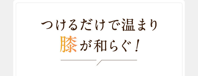 つけるだけで温まり膝が和らぐ！
