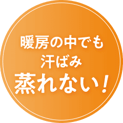 暖房の中でも汗ばみ蒸れない！