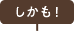 しかも！