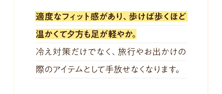 適度なフィット感があり、歩けば歩くほど温かくて夕方も足が軽やか。