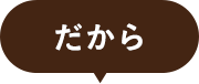 だから！