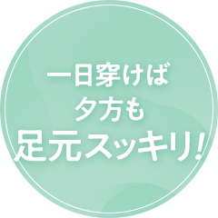 一日穿けば夕方も足元スッキリ！