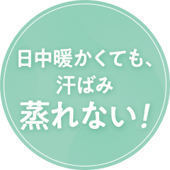 日中暖かくても汗ばみ蒸れない！