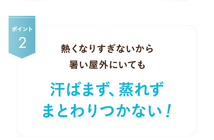 汗ばまず、蒸れずまとわりつかない！