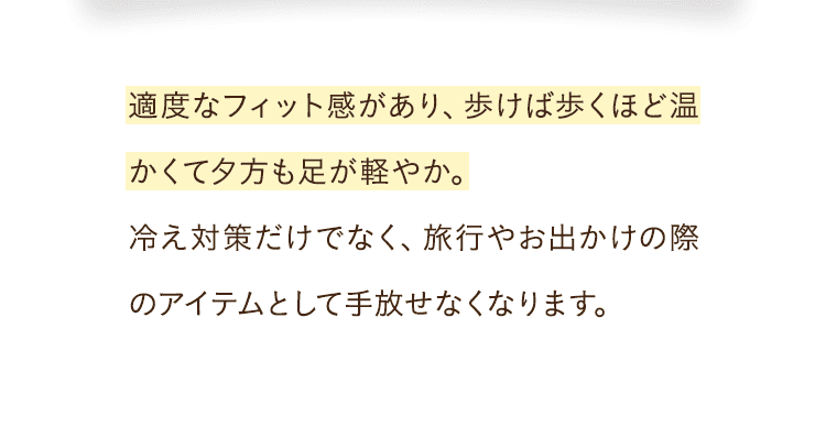 適度なフィット感があり、歩けば歩くほど温かくて夕方も足が軽やか。