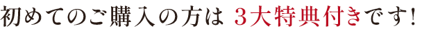 初めてのご購入の方は３大特典付きです!
