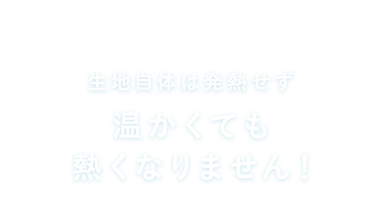 温かくても熱くなりません！