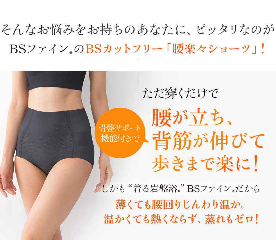 そんなお悩みをお持ちのあなたに、ピッタリなのが
BSファイン®︎のBSカットフリー「腰楽々ショーツ」！