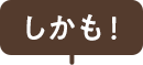 しかも！