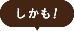しかも！