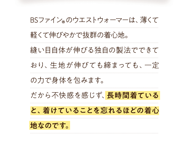 長時間着ていると、着けていることを忘れるほどの着心地なのです。