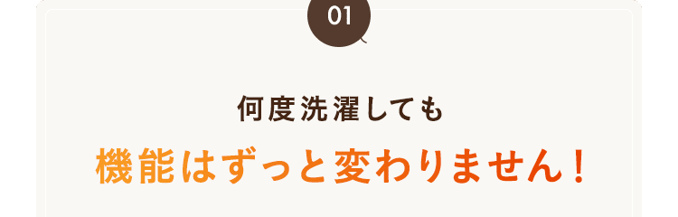 何度洗濯しても機能はずっと変わりません！