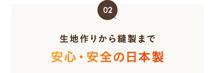⽣地作りから縫製まで安⼼・安全の⽇本製